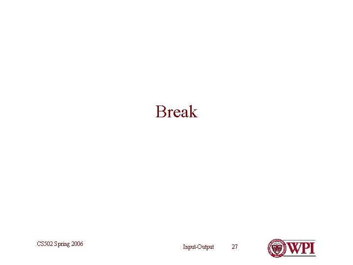 Break CS 502 Spring 2006 Input-Output 27 