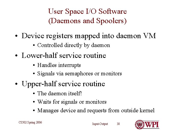 User Space I/O Software (Daemons and Spoolers) • Device registers mapped into daemon VM