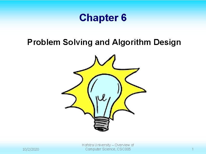 Chapter 6 Problem Solving and Algorithm Design 10/2/2020 Hofstra University – Overview of Computer