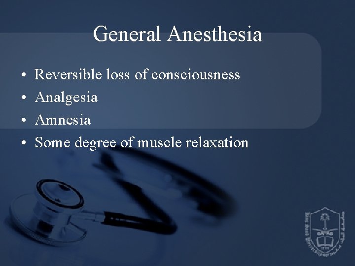 General Anesthesia • • Reversible loss of consciousness Analgesia Amnesia Some degree of muscle