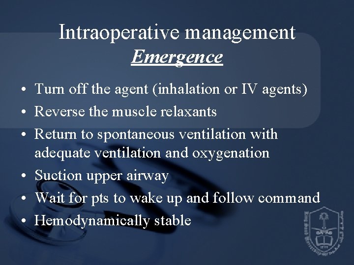 Intraoperative management Emergence • Turn off the agent (inhalation or IV agents) • Reverse