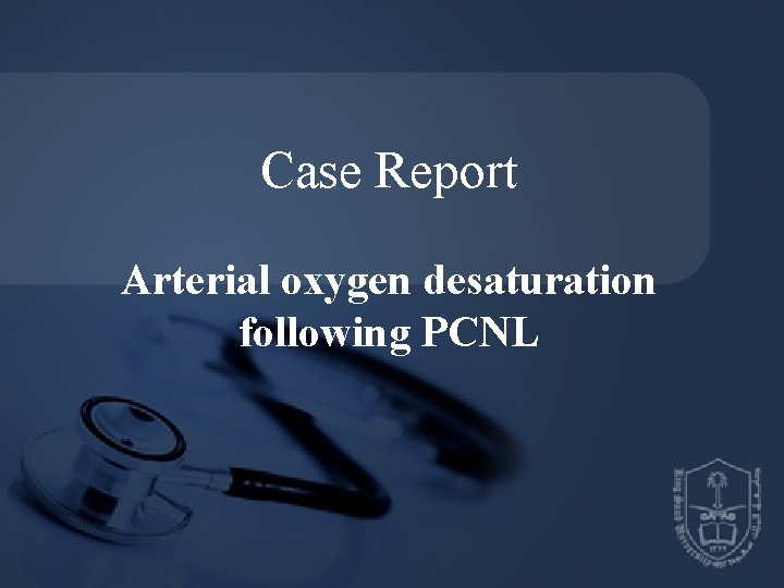 Case Report Arterial oxygen desaturation following PCNL 