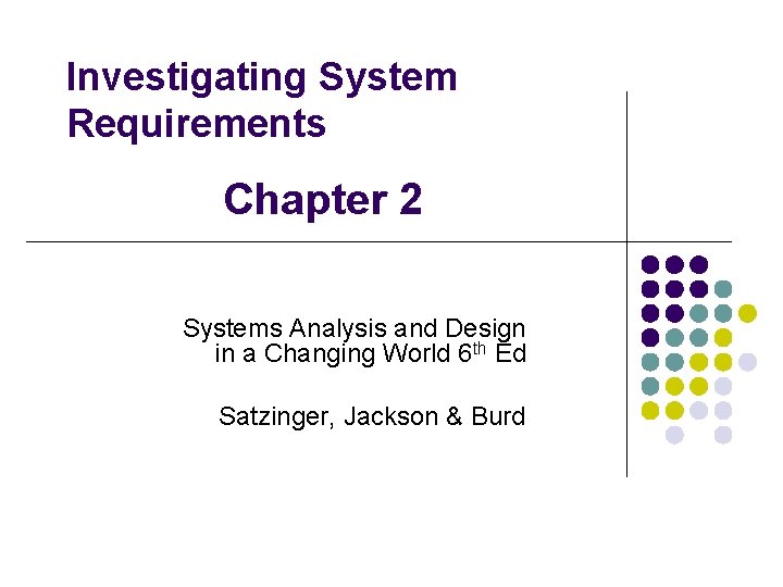 Investigating System Requirements Chapter 2 Systems Analysis and Design in a Changing World 6
