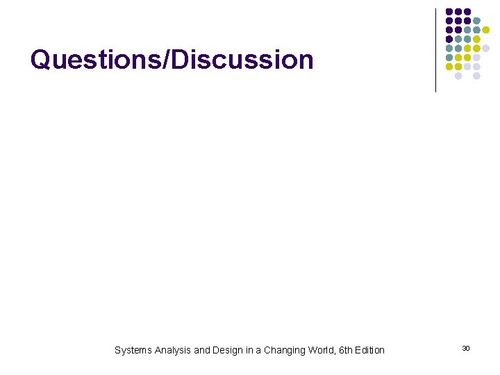Questions/Discussion Systems Analysis and Design in a Changing World, 6 th Edition 30 