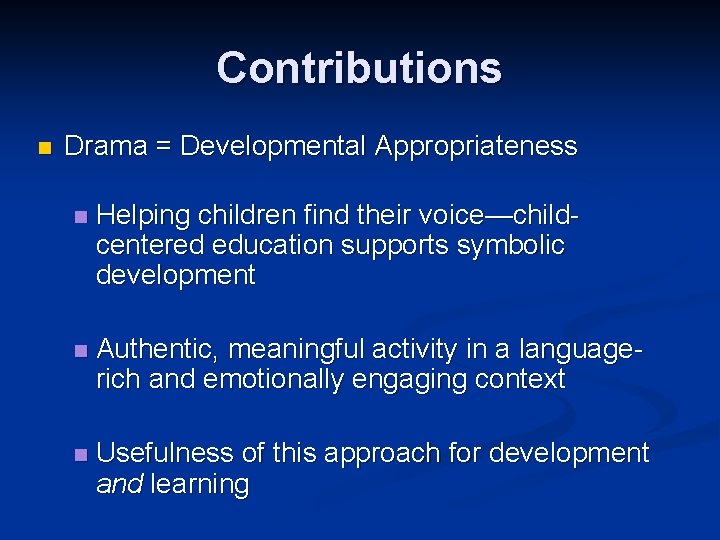 Contributions n Drama = Developmental Appropriateness n Helping children find their voice—childcentered education supports