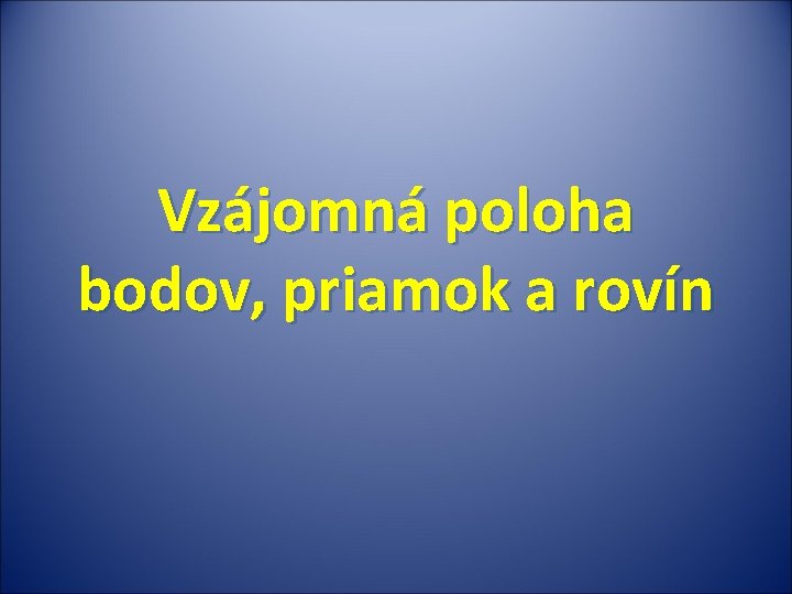 Vzájomná poloha bodov, priamok a rovín 