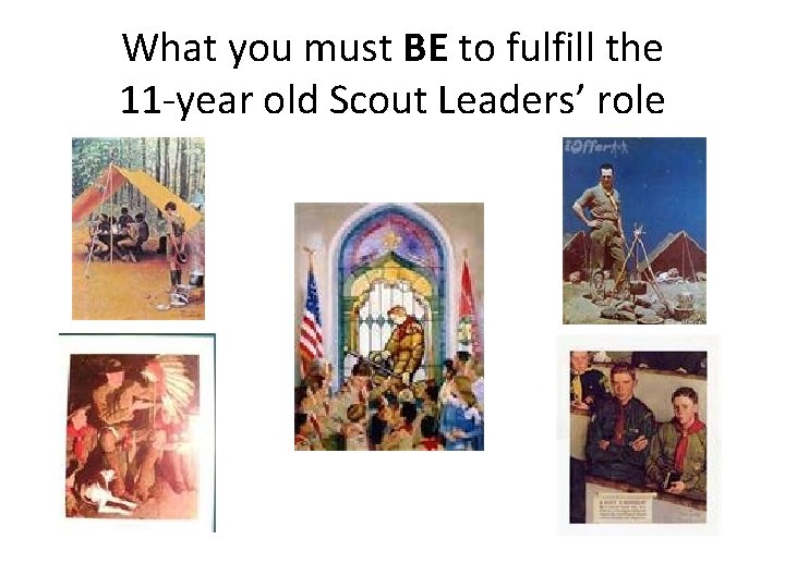 What you must BE to fulfill the 11 -year old Scout Leaders’ role 