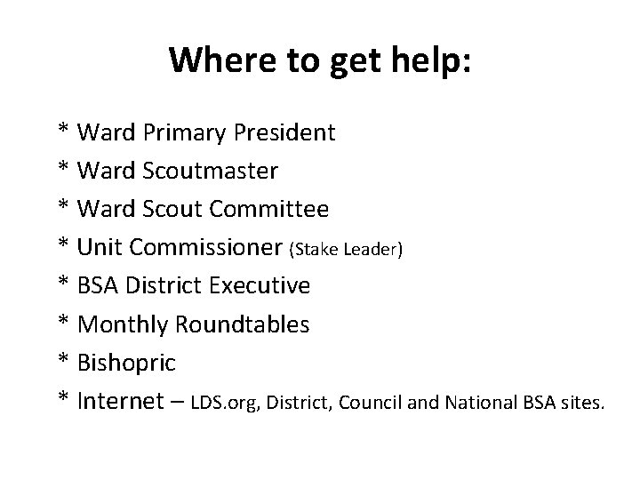 Where to get help: * Ward Primary President * Ward Scoutmaster * Ward Scout