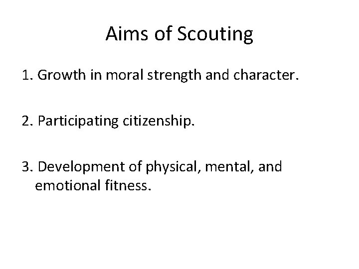 Aims of Scouting 1. Growth in moral strength and character. 2. Participating citizenship. 3.