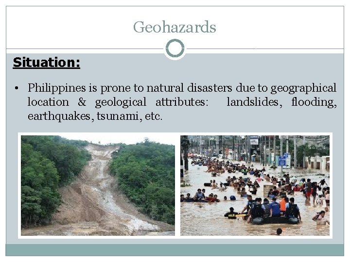 Geohazards Situation: • Philippines is prone to natural disasters due to geographical location &