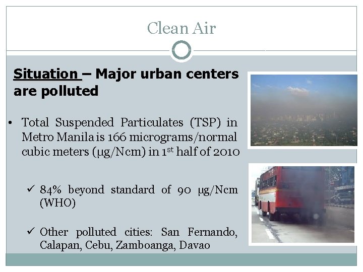 Clean Air Situation – Major urban centers are polluted • Total Suspended Particulates (TSP)