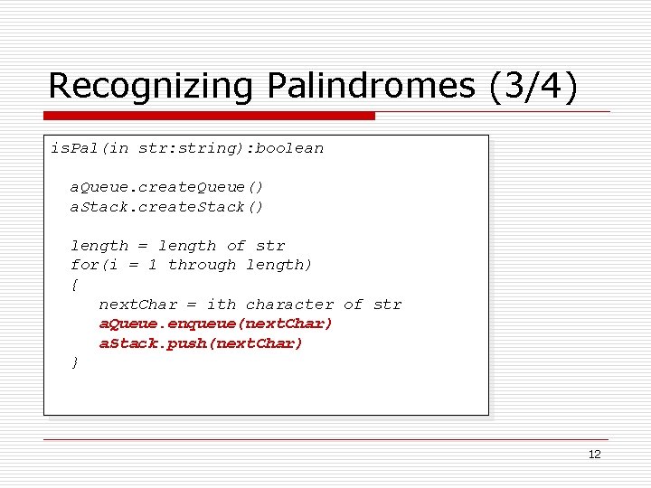 Recognizing Palindromes (3/4) is. Pal(in str: string): boolean a. Queue. create. Queue() a. Stack.