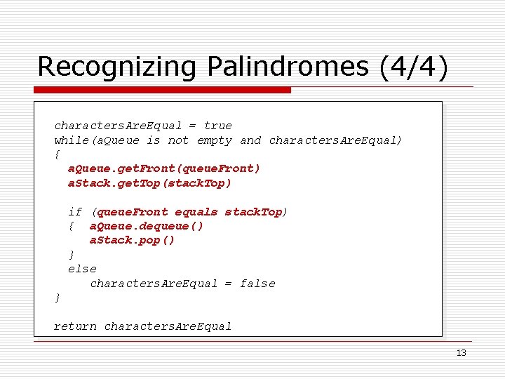 Recognizing Palindromes (4/4) characters. Are. Equal = true while(a. Queue is not empty and