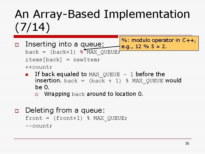 An Array-Based Implementation (7/14) o Inserting into a queue: %: modulo operator in C++,