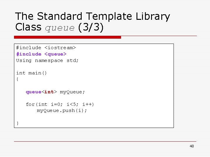 The Standard Template Library Class queue (3/3) #include <iostream> #include <queue> Using namespace std;