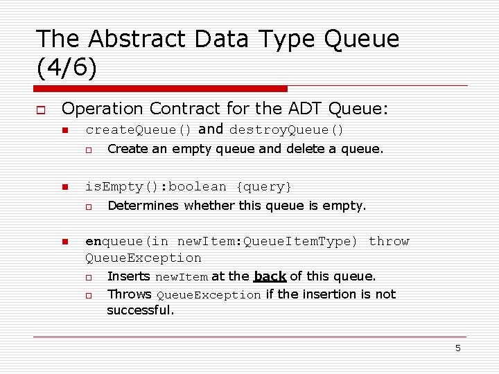 The Abstract Data Type Queue (4/6) o Operation Contract for the ADT Queue: n