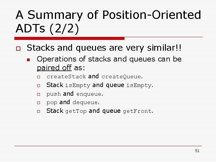 A Summary of Position-Oriented ADTs (2/2) o Stacks and queues are very similar!! n