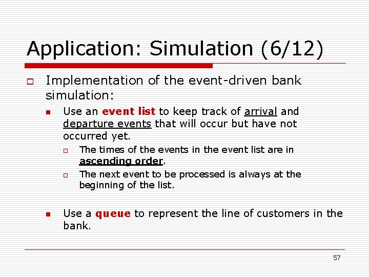 Application: Simulation (6/12) o Implementation of the event-driven bank simulation: n Use an event