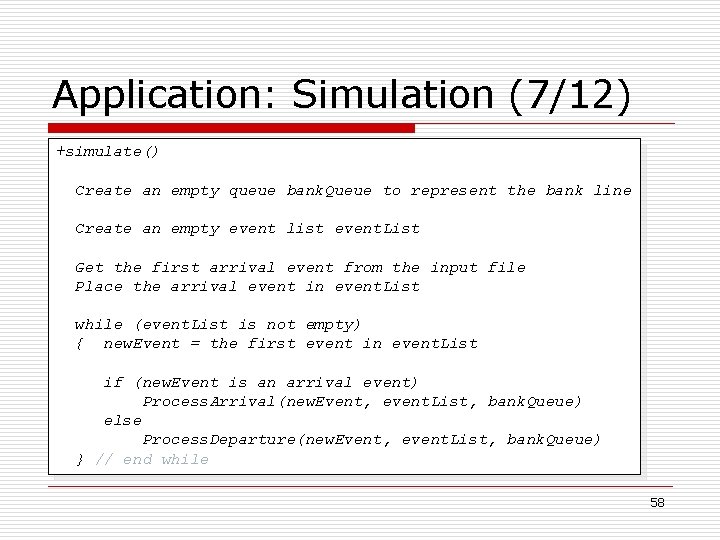 Application: Simulation (7/12) +simulate() Create an empty queue bank. Queue to represent the bank