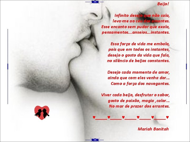 Beijo! Infinito desejo que não cala, leva-me ao céu dos amantes. Esse encanto sem Beijo! Infinito desejo que não cala, leva-me ao céu dos amantes. Esse encanto sem