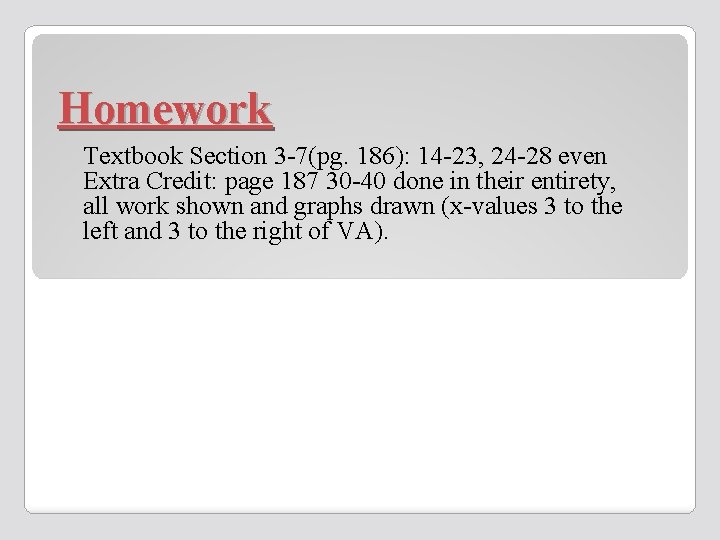 Homework Textbook Section 3 -7(pg. 186): 14 -23, 24 -28 even Extra Credit: page