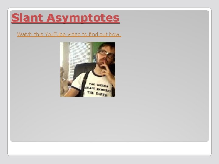 Slant Asymptotes Watch this You. Tube video to find out how. 