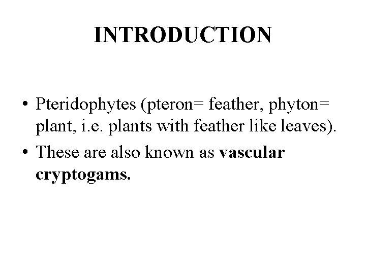 INTRODUCTION • Pteridophytes (pteron= feather, phyton= plant, i. e. plants with feather like leaves).