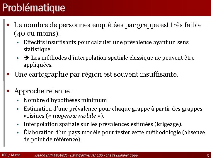 Problématique § Le nombre de personnes enquêtées par grappe est très faible (40 ou