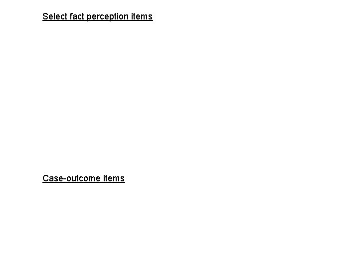 Select fact perception items Case-outcome items 