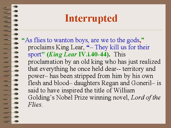 Interrupted “As flies to wanton boys, are we to the gods, ” proclaims King