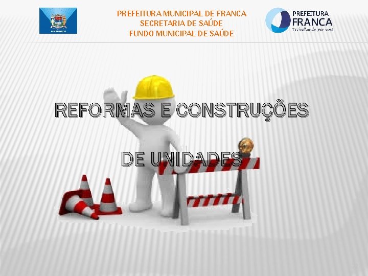 PREFEITURA MUNICIPAL DE FRANCA SECRETARIA DE SAÚDE FUNDO MUNICIPAL DE SAÚDE REFORMAS E CONSTRUÇÕES