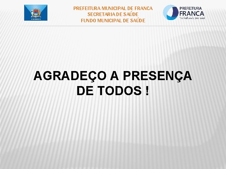 PREFEITURA MUNICIPAL DE FRANCA SECRETARIA DE SAÚDE FUNDO MUNICIPAL DE SAÚDE AGRADEÇO A PRESENÇA