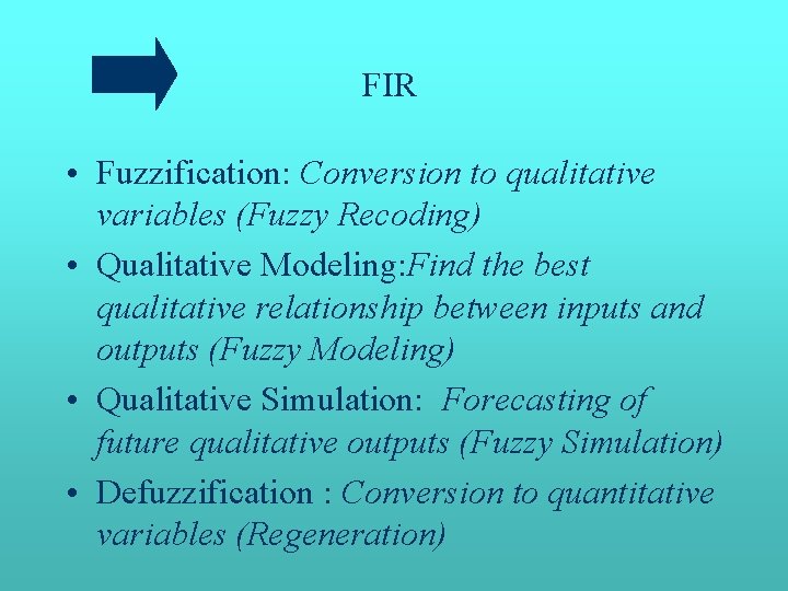 FIR • Fuzzification: Conversion to qualitative variables (Fuzzy Recoding) • Qualitative Modeling: Find the FIR • Fuzzification: Conversion to qualitative variables (Fuzzy Recoding) • Qualitative Modeling: Find the