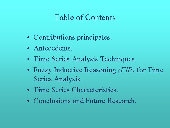 Table of Contents • • Contributions principales. Antecedents. Time Series Analysis Techniques. Fuzzy Inductive Table of Contents • • Contributions principales. Antecedents. Time Series Analysis Techniques. Fuzzy Inductive