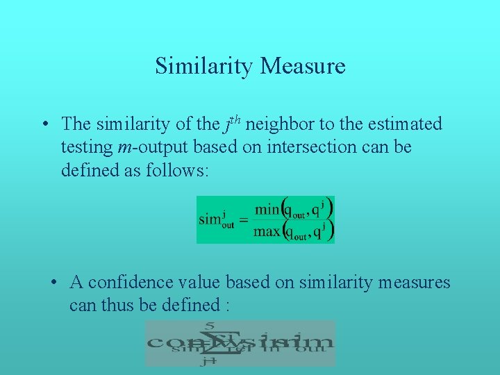 Similarity Measure • The similarity of the jth neighbor to the estimated testing m-output Similarity Measure • The similarity of the jth neighbor to the estimated testing m-output