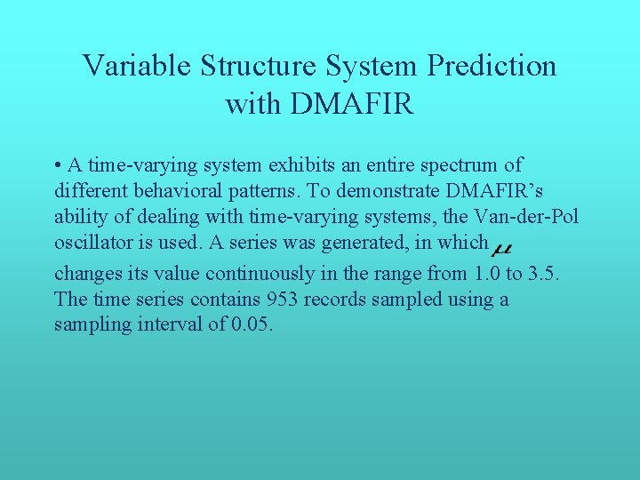 Variable Structure System Prediction with DMAFIR • A time-varying system exhibits an entire spectrum Variable Structure System Prediction with DMAFIR • A time-varying system exhibits an entire spectrum