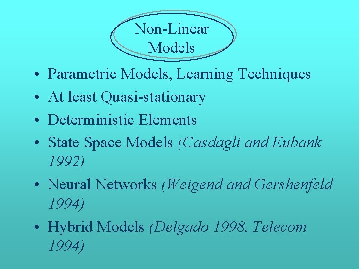 Non-Linear Models • • Parametric Models, Learning Techniques At least Quasi-stationary Deterministic Elements State Non-Linear Models • • Parametric Models, Learning Techniques At least Quasi-stationary Deterministic Elements State