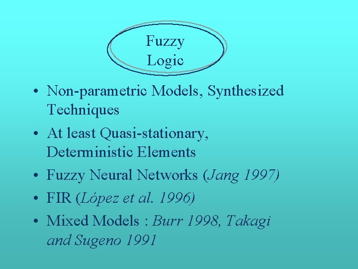 Fuzzy Logic • Non-parametric Models, Synthesized Techniques • At least Quasi-stationary, Deterministic Elements • Fuzzy Logic • Non-parametric Models, Synthesized Techniques • At least Quasi-stationary, Deterministic Elements •