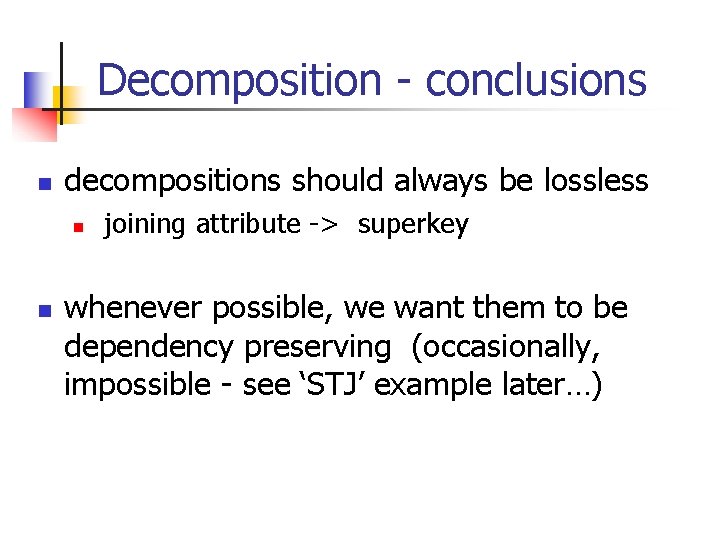 Decomposition - conclusions n decompositions should always be lossless n n joining attribute ->
