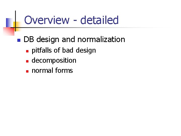 Overview - detailed n DB design and normalization n pitfalls of bad design decomposition