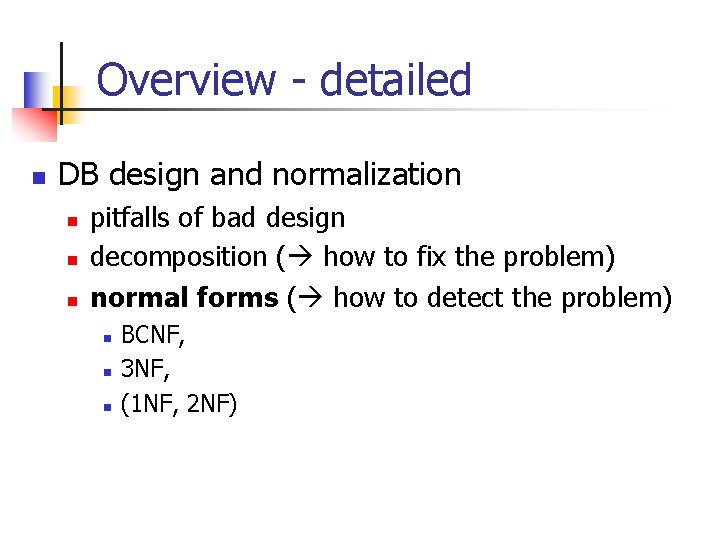 Overview - detailed n DB design and normalization n pitfalls of bad design decomposition