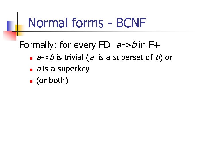 Normal forms - BCNF Formally: for every FD a->b in F+ n a->b is