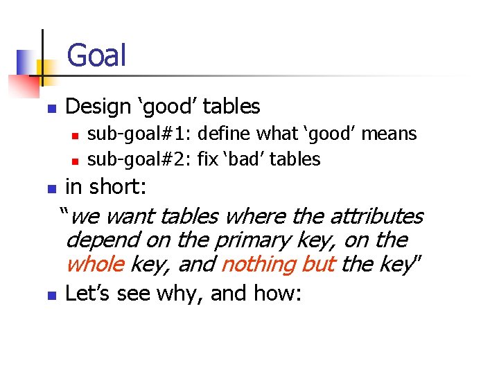 Goal n Design ‘good’ tables n n n sub-goal#1: define what ‘good’ means sub-goal#2: