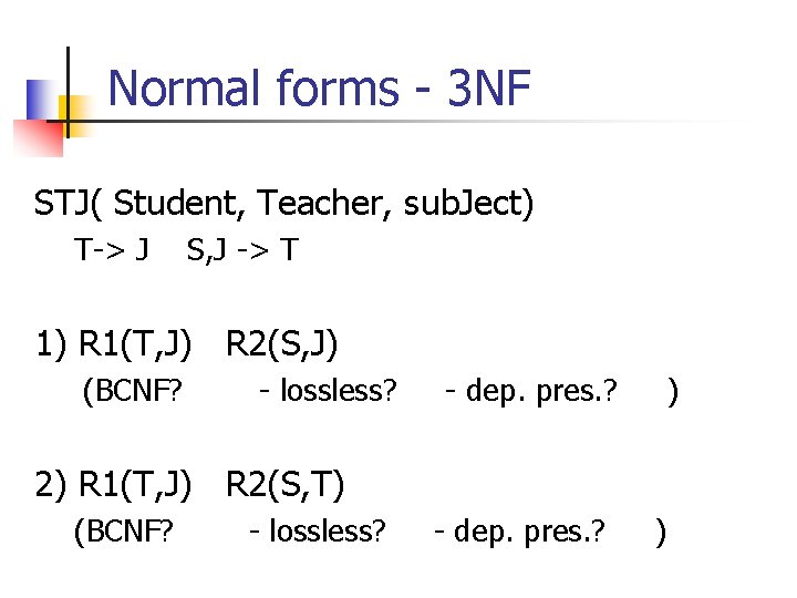 Normal forms - 3 NF STJ( Student, Teacher, sub. Ject) T-> J S, J