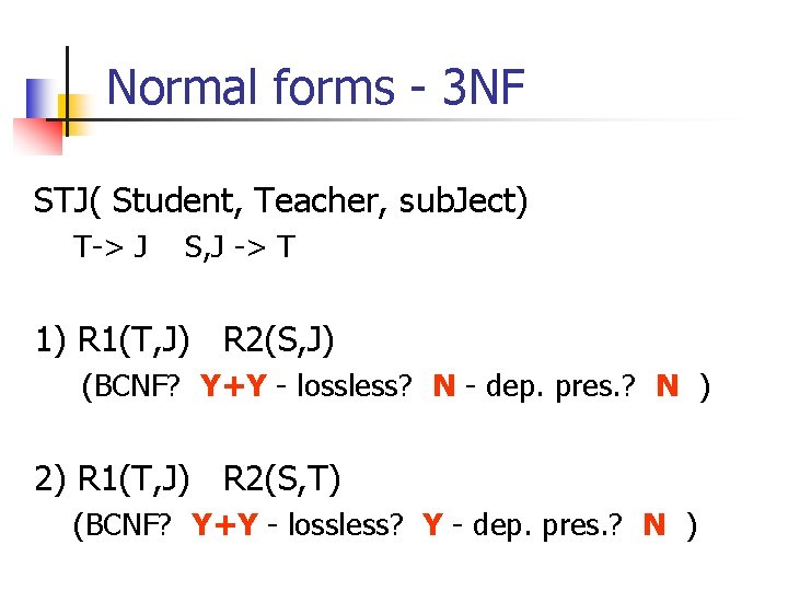 Normal forms - 3 NF STJ( Student, Teacher, sub. Ject) T-> J S, J