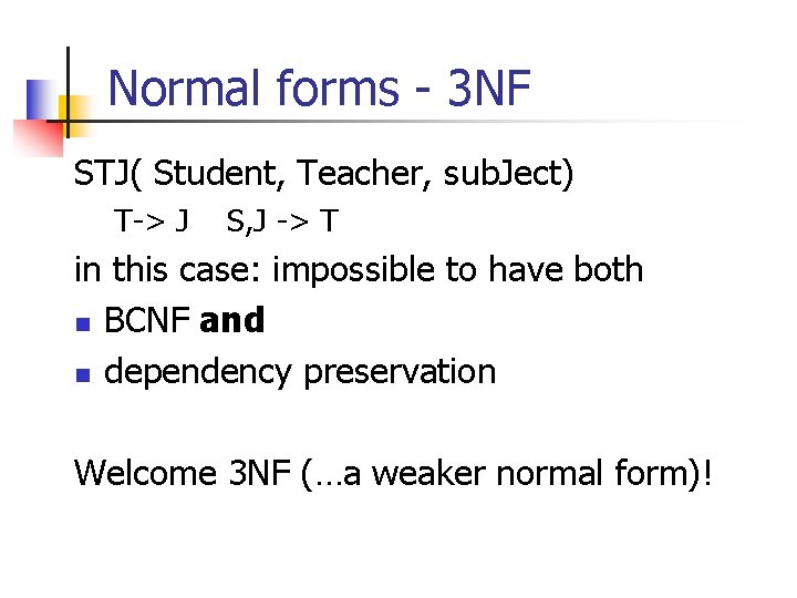 Normal forms - 3 NF STJ( Student, Teacher, sub. Ject) T-> J S, J