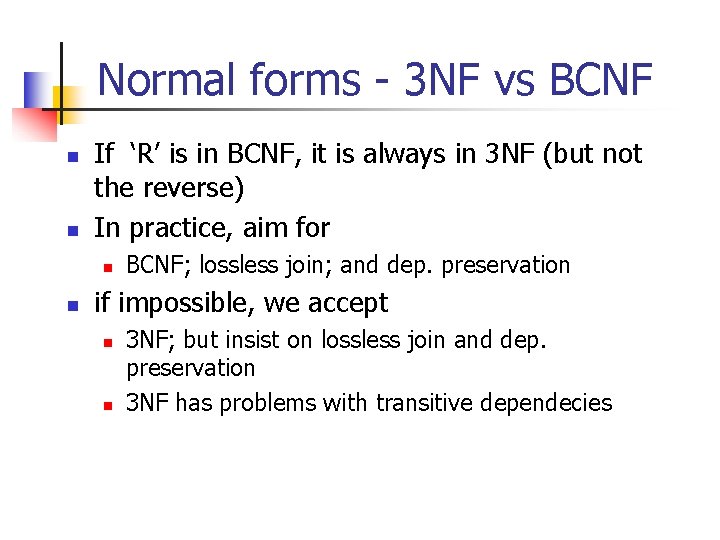 Normal forms - 3 NF vs BCNF n n If ‘R’ is in BCNF,