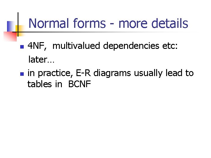 Normal forms - more details n n 4 NF, multivalued dependencies etc: later… in