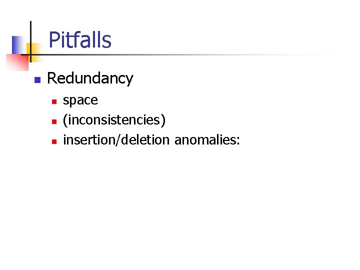 Pitfalls n Redundancy n n n space (inconsistencies) insertion/deletion anomalies: 