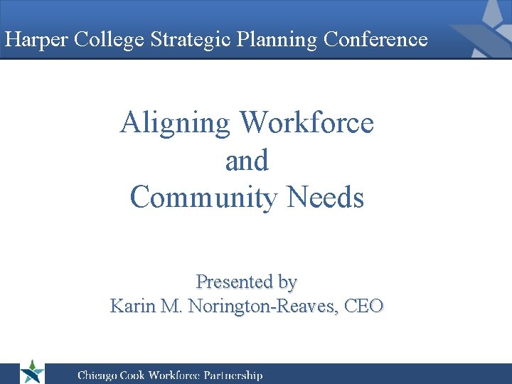 Harper College Strategic Planning Conference Aligning Workforce and Community Needs Presented by Karin M.
